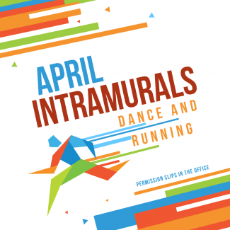 April Intramurals are Running and Dance!  Get your permission slips in the office. 